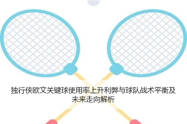 独行侠欧文关键球使用率上升利弊与球队战术平衡及未来走向解析
